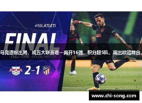 马竞遗憾出局，成五大联赛唯一离开16强，积分超5队，踢出欧冠舞台。